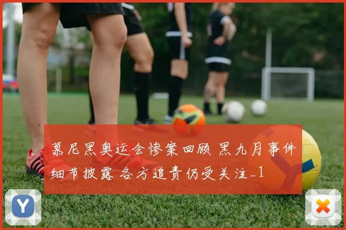 慕尼黑奥运会惨案回顾 黑九月事件细节披露 各方追责仍受关注_1